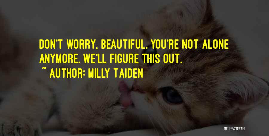 Milly Taiden Quotes: Don't Worry, Beautiful. You're Not Alone Anymore. We'll Figure This Out.