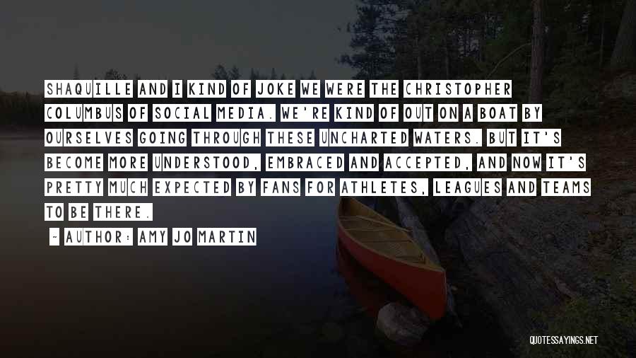 Amy Jo Martin Quotes: Shaquille And I Kind Of Joke We Were The Christopher Columbus Of Social Media. We're Kind Of Out On A