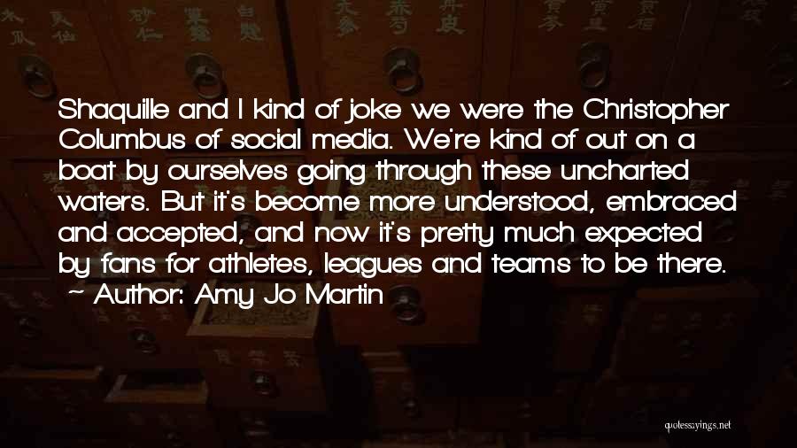 Amy Jo Martin Quotes: Shaquille And I Kind Of Joke We Were The Christopher Columbus Of Social Media. We're Kind Of Out On A
