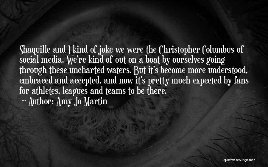 Amy Jo Martin Quotes: Shaquille And I Kind Of Joke We Were The Christopher Columbus Of Social Media. We're Kind Of Out On A