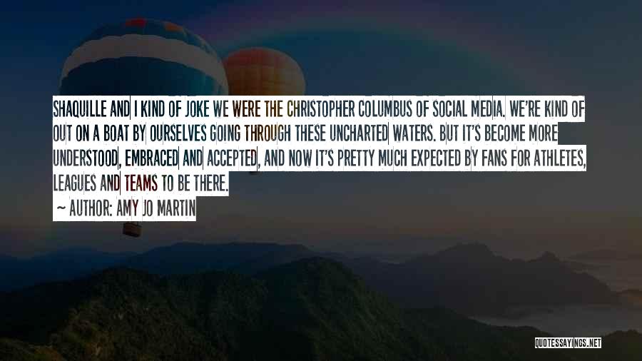 Amy Jo Martin Quotes: Shaquille And I Kind Of Joke We Were The Christopher Columbus Of Social Media. We're Kind Of Out On A