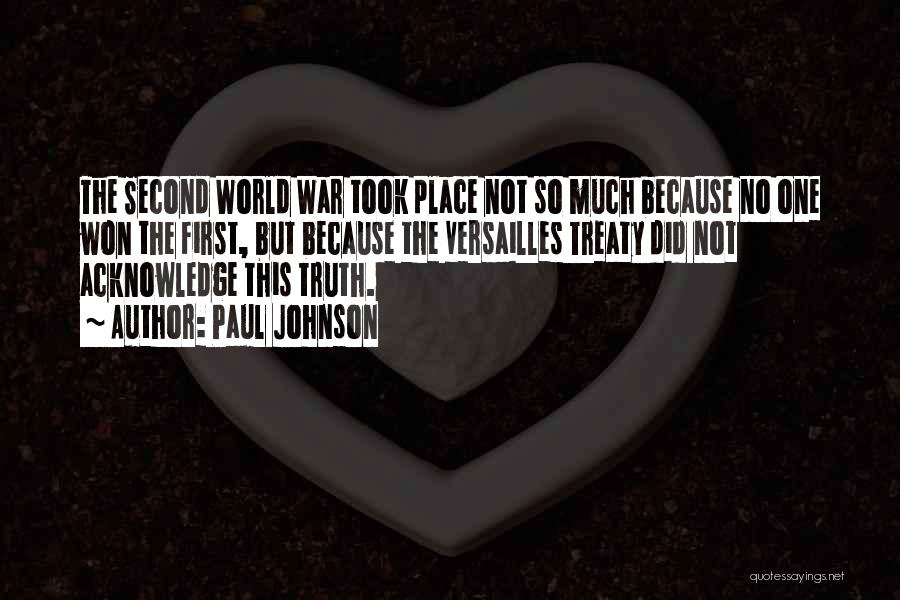 Paul Johnson Quotes: The Second World War Took Place Not So Much Because No One Won The First, But Because The Versailles Treaty