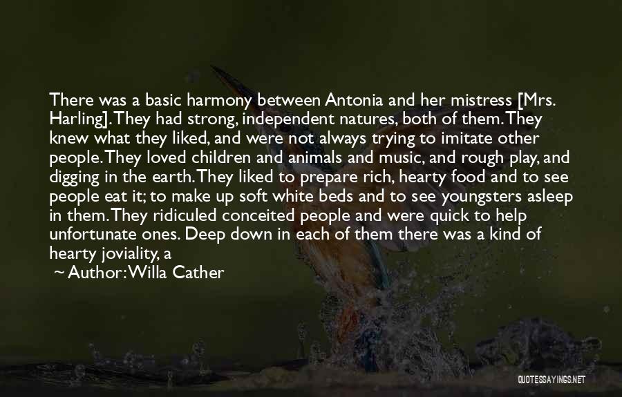 Willa Cather Quotes: There Was A Basic Harmony Between Antonia And Her Mistress [mrs. Harling]. They Had Strong, Independent Natures, Both Of Them.