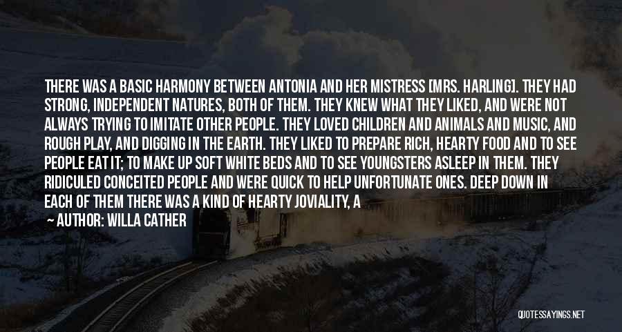 Willa Cather Quotes: There Was A Basic Harmony Between Antonia And Her Mistress [mrs. Harling]. They Had Strong, Independent Natures, Both Of Them.