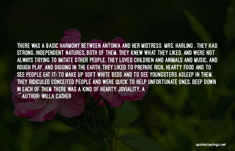 Willa Cather Quotes: There Was A Basic Harmony Between Antonia And Her Mistress [mrs. Harling]. They Had Strong, Independent Natures, Both Of Them.