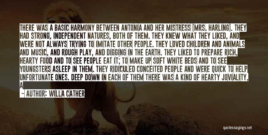 Willa Cather Quotes: There Was A Basic Harmony Between Antonia And Her Mistress [mrs. Harling]. They Had Strong, Independent Natures, Both Of Them.