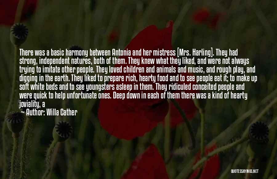 Willa Cather Quotes: There Was A Basic Harmony Between Antonia And Her Mistress [mrs. Harling]. They Had Strong, Independent Natures, Both Of Them.