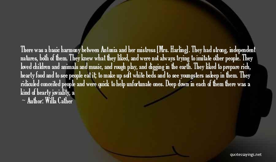 Willa Cather Quotes: There Was A Basic Harmony Between Antonia And Her Mistress [mrs. Harling]. They Had Strong, Independent Natures, Both Of Them.
