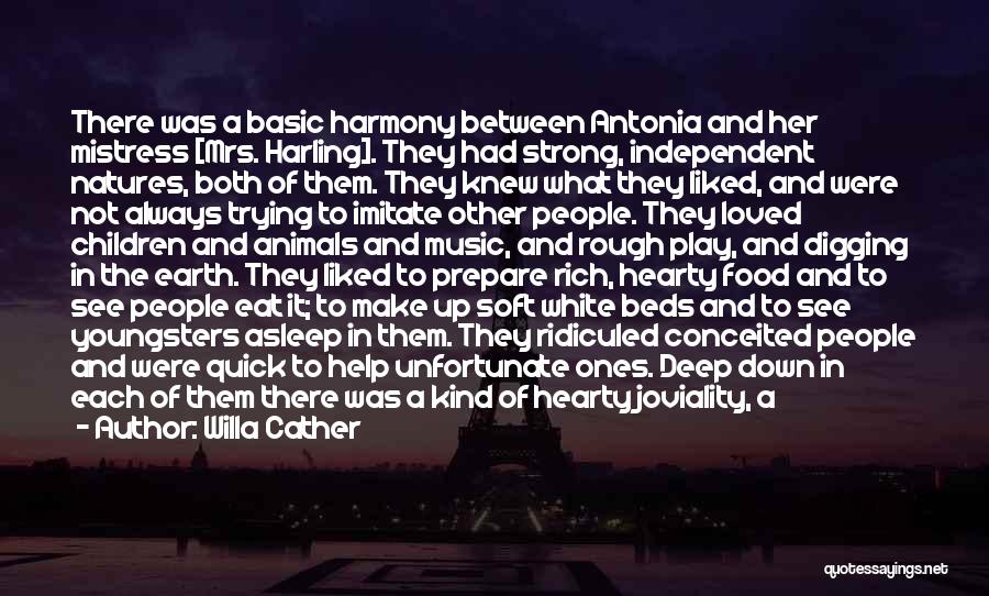 Willa Cather Quotes: There Was A Basic Harmony Between Antonia And Her Mistress [mrs. Harling]. They Had Strong, Independent Natures, Both Of Them.