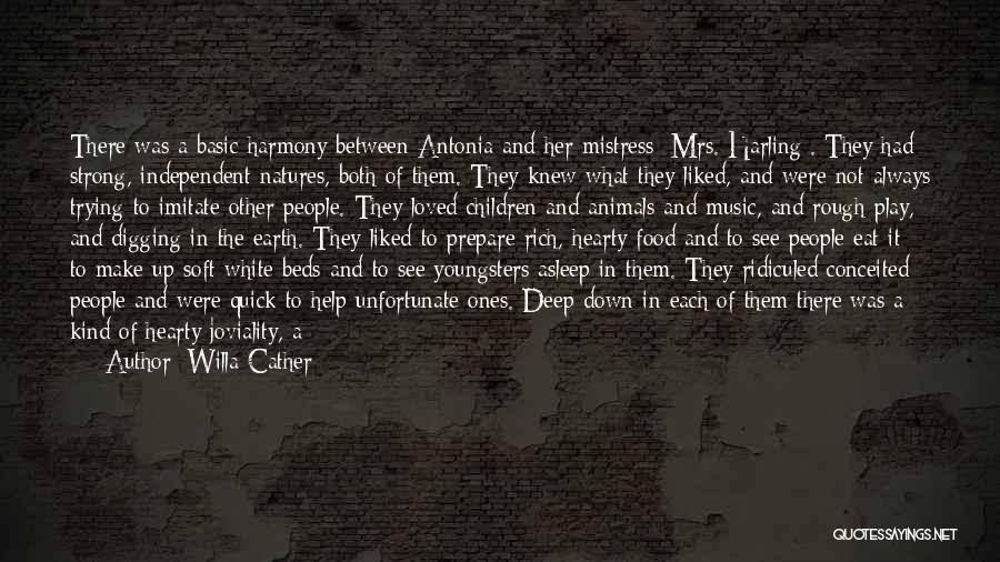 Willa Cather Quotes: There Was A Basic Harmony Between Antonia And Her Mistress [mrs. Harling]. They Had Strong, Independent Natures, Both Of Them.