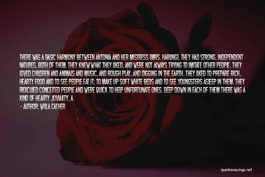 Willa Cather Quotes: There Was A Basic Harmony Between Antonia And Her Mistress [mrs. Harling]. They Had Strong, Independent Natures, Both Of Them.