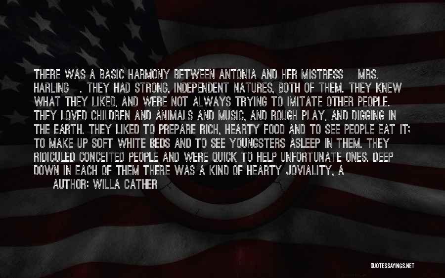 Willa Cather Quotes: There Was A Basic Harmony Between Antonia And Her Mistress [mrs. Harling]. They Had Strong, Independent Natures, Both Of Them.