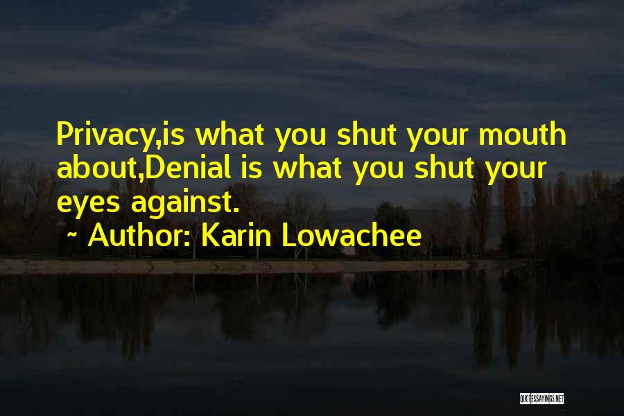 Karin Lowachee Quotes: Privacy,is What You Shut Your Mouth About,denial Is What You Shut Your Eyes Against.