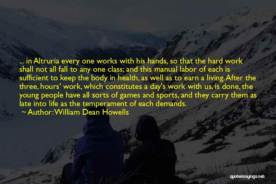 William Dean Howells Quotes: ... In Altruria Every One Works With His Hands, So That The Hard Work Shall Not All Fall To Any