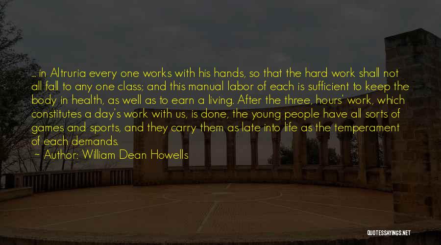 William Dean Howells Quotes: ... In Altruria Every One Works With His Hands, So That The Hard Work Shall Not All Fall To Any