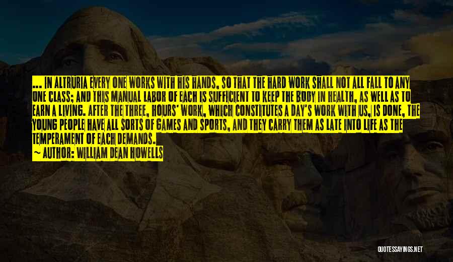 William Dean Howells Quotes: ... In Altruria Every One Works With His Hands, So That The Hard Work Shall Not All Fall To Any