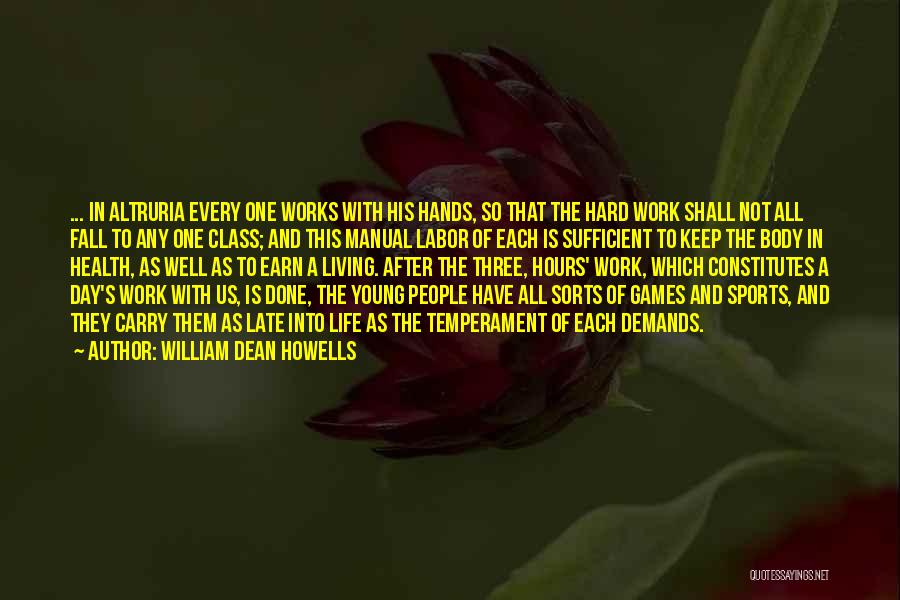 William Dean Howells Quotes: ... In Altruria Every One Works With His Hands, So That The Hard Work Shall Not All Fall To Any