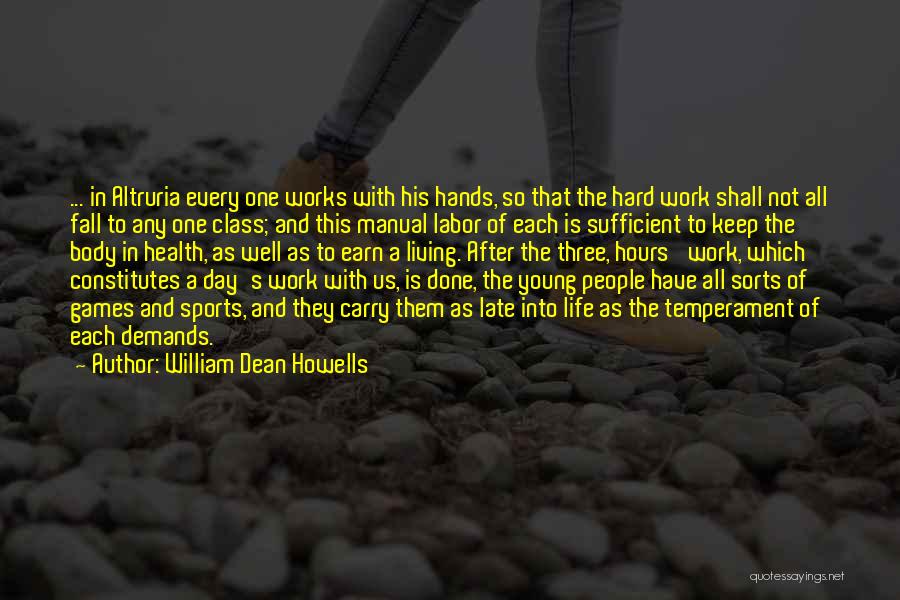 William Dean Howells Quotes: ... In Altruria Every One Works With His Hands, So That The Hard Work Shall Not All Fall To Any
