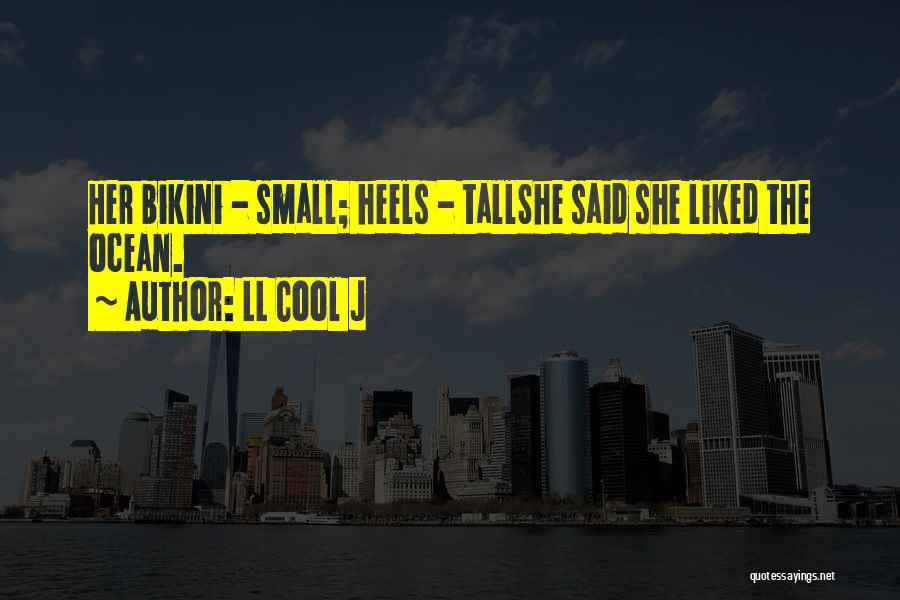 LL Cool J Quotes: Her Bikini - Small; Heels - Tallshe Said She Liked The Ocean.