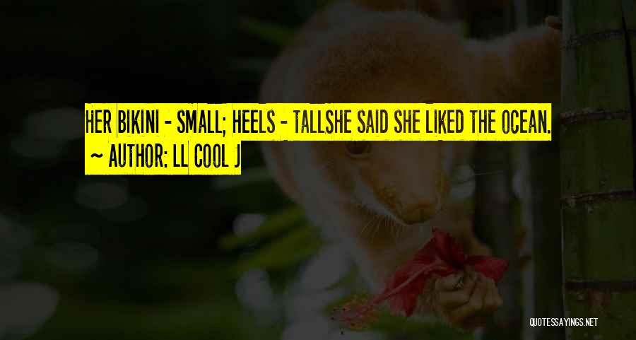 LL Cool J Quotes: Her Bikini - Small; Heels - Tallshe Said She Liked The Ocean.