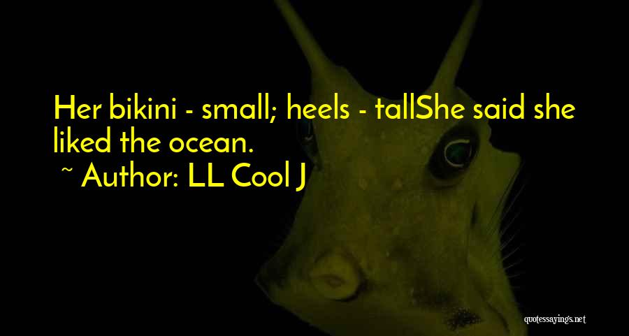 LL Cool J Quotes: Her Bikini - Small; Heels - Tallshe Said She Liked The Ocean.