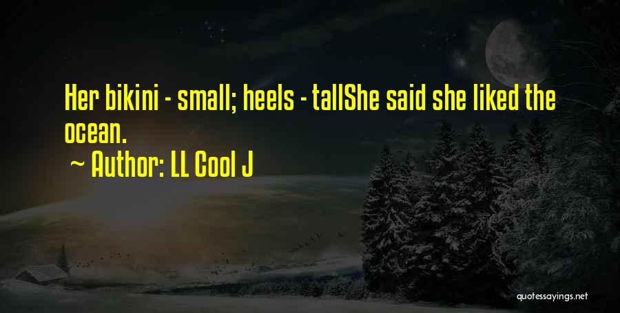 LL Cool J Quotes: Her Bikini - Small; Heels - Tallshe Said She Liked The Ocean.