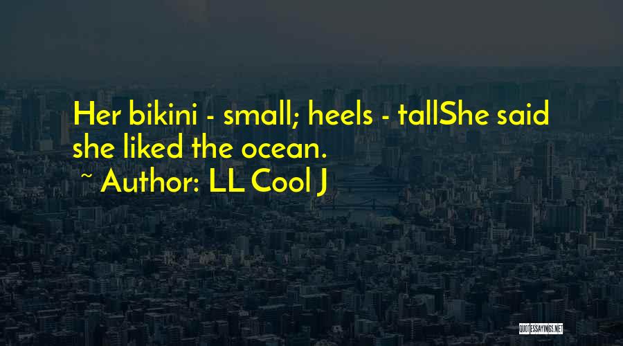 LL Cool J Quotes: Her Bikini - Small; Heels - Tallshe Said She Liked The Ocean.