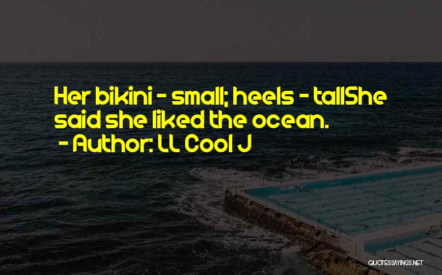 LL Cool J Quotes: Her Bikini - Small; Heels - Tallshe Said She Liked The Ocean.