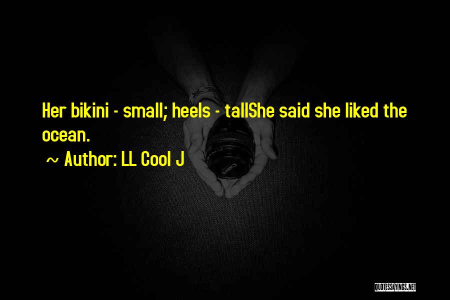 LL Cool J Quotes: Her Bikini - Small; Heels - Tallshe Said She Liked The Ocean.