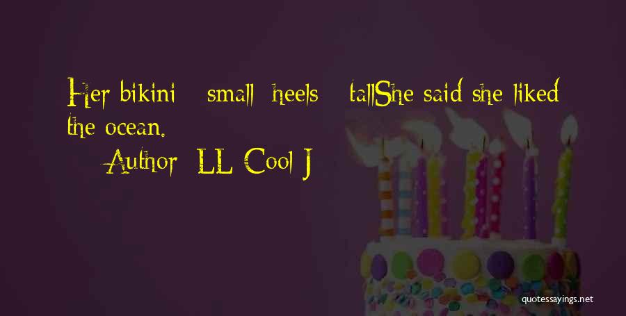 LL Cool J Quotes: Her Bikini - Small; Heels - Tallshe Said She Liked The Ocean.