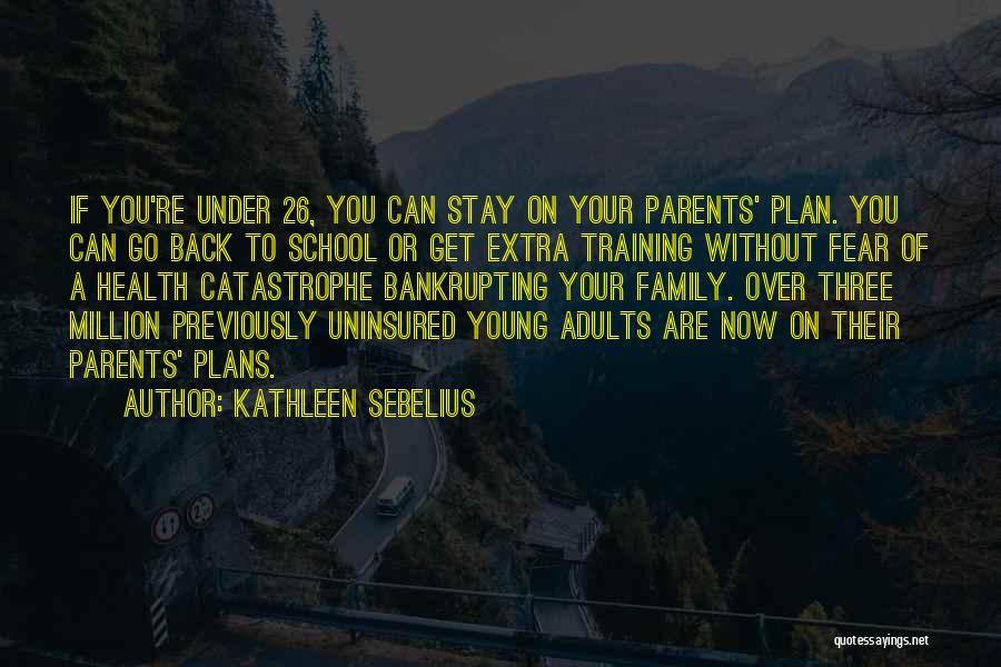 Kathleen Sebelius Quotes: If You're Under 26, You Can Stay On Your Parents' Plan. You Can Go Back To School Or Get Extra