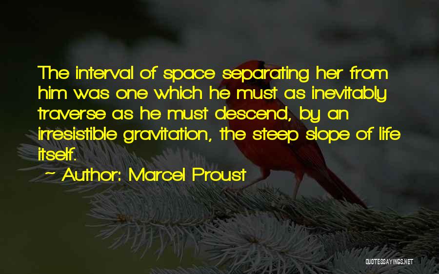 Marcel Proust Quotes: The Interval Of Space Separating Her From Him Was One Which He Must As Inevitably Traverse As He Must Descend,