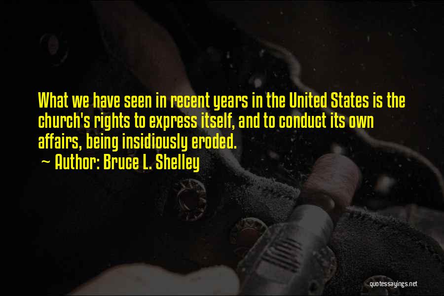 Bruce L. Shelley Quotes: What We Have Seen In Recent Years In The United States Is The Church's Rights To Express Itself, And To