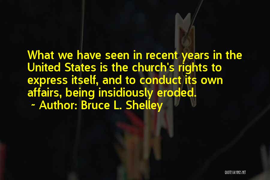 Bruce L. Shelley Quotes: What We Have Seen In Recent Years In The United States Is The Church's Rights To Express Itself, And To