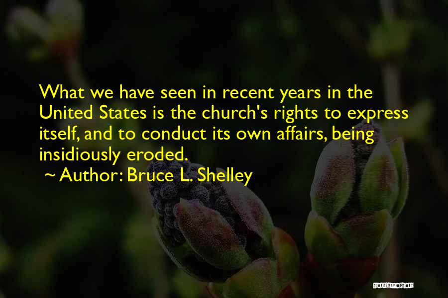 Bruce L. Shelley Quotes: What We Have Seen In Recent Years In The United States Is The Church's Rights To Express Itself, And To