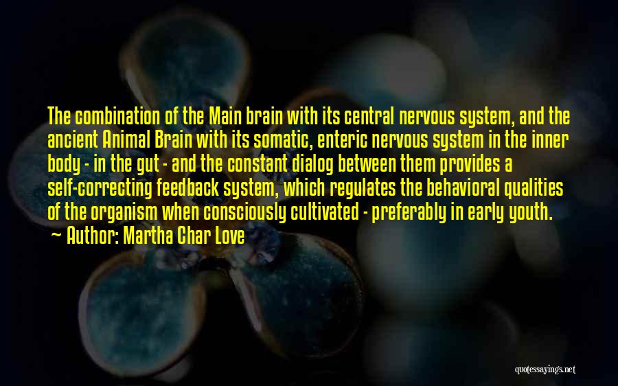 Martha Char Love Quotes: The Combination Of The Main Brain With Its Central Nervous System, And The Ancient Animal Brain With Its Somatic, Enteric