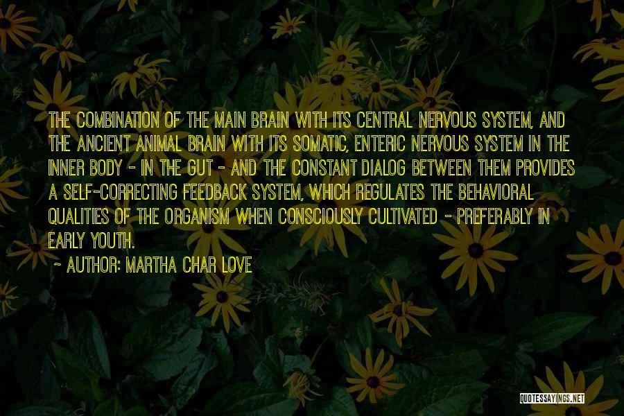 Martha Char Love Quotes: The Combination Of The Main Brain With Its Central Nervous System, And The Ancient Animal Brain With Its Somatic, Enteric