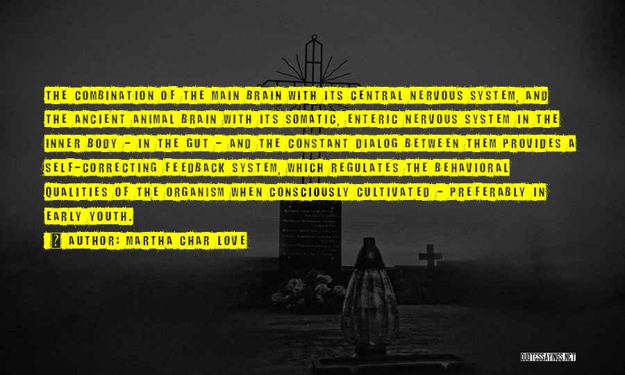 Martha Char Love Quotes: The Combination Of The Main Brain With Its Central Nervous System, And The Ancient Animal Brain With Its Somatic, Enteric