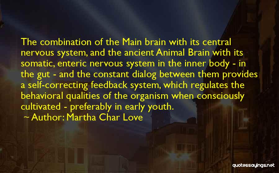 Martha Char Love Quotes: The Combination Of The Main Brain With Its Central Nervous System, And The Ancient Animal Brain With Its Somatic, Enteric