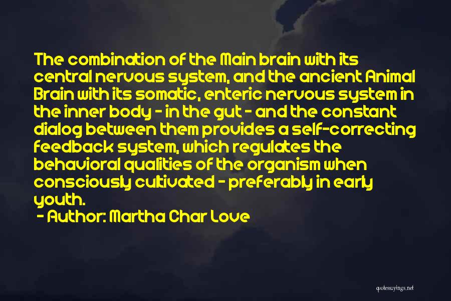 Martha Char Love Quotes: The Combination Of The Main Brain With Its Central Nervous System, And The Ancient Animal Brain With Its Somatic, Enteric