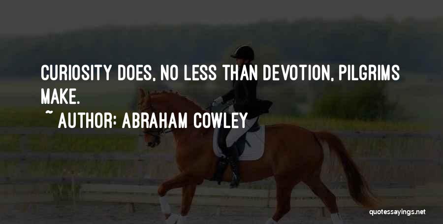 Abraham Cowley Quotes: Curiosity Does, No Less Than Devotion, Pilgrims Make.