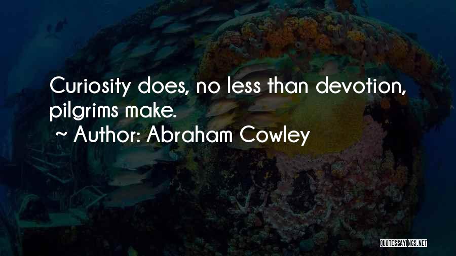 Abraham Cowley Quotes: Curiosity Does, No Less Than Devotion, Pilgrims Make.