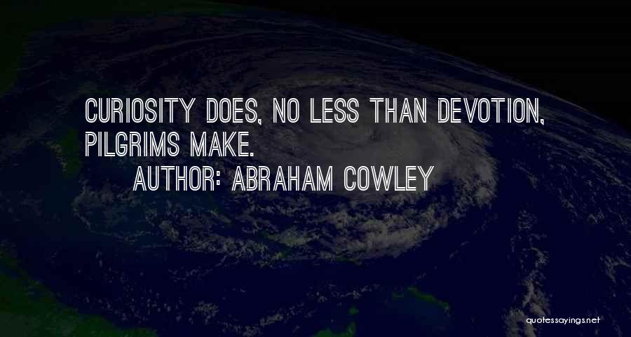 Abraham Cowley Quotes: Curiosity Does, No Less Than Devotion, Pilgrims Make.