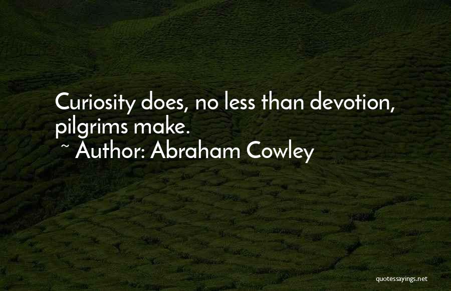 Abraham Cowley Quotes: Curiosity Does, No Less Than Devotion, Pilgrims Make.