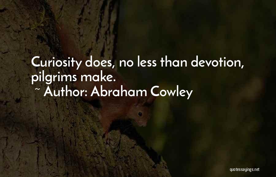 Abraham Cowley Quotes: Curiosity Does, No Less Than Devotion, Pilgrims Make.