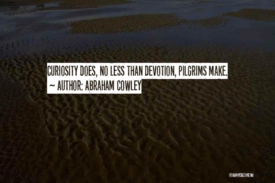 Abraham Cowley Quotes: Curiosity Does, No Less Than Devotion, Pilgrims Make.