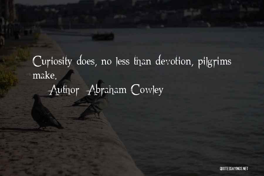 Abraham Cowley Quotes: Curiosity Does, No Less Than Devotion, Pilgrims Make.