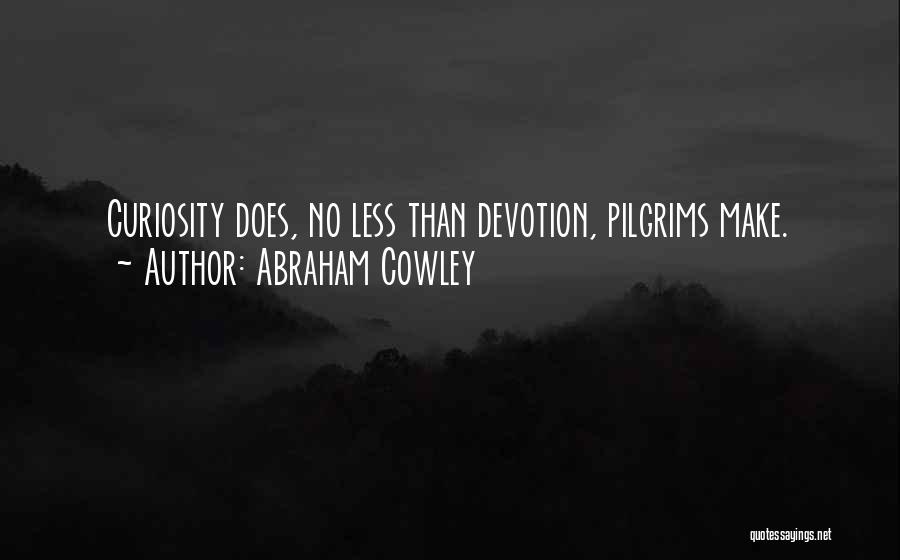 Abraham Cowley Quotes: Curiosity Does, No Less Than Devotion, Pilgrims Make.