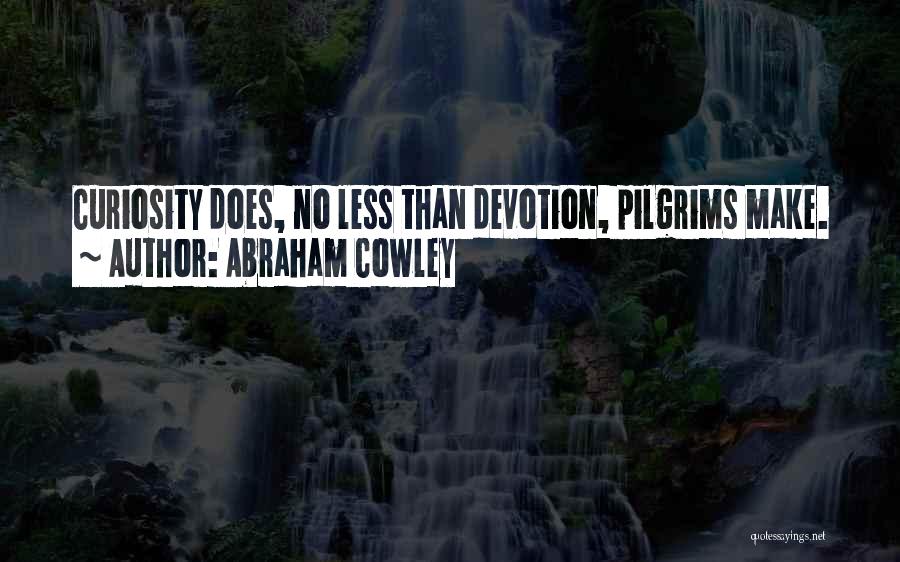 Abraham Cowley Quotes: Curiosity Does, No Less Than Devotion, Pilgrims Make.