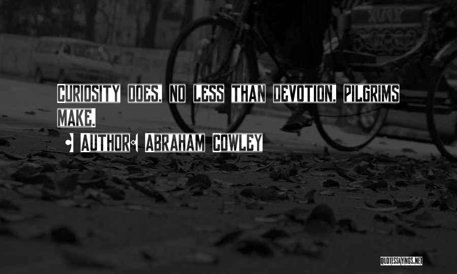 Abraham Cowley Quotes: Curiosity Does, No Less Than Devotion, Pilgrims Make.